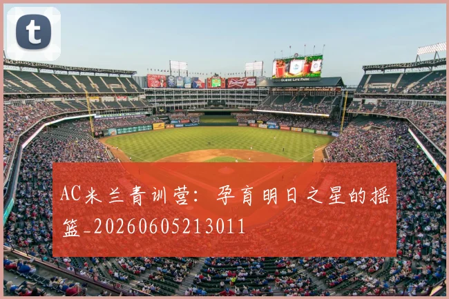 AC米兰青训营：孕育明日之星的摇篮_20260605213011