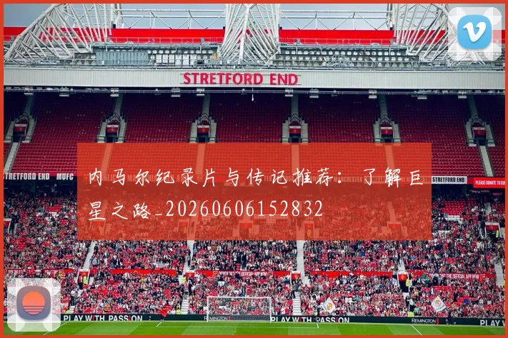内马尔纪录片与传记推荐：了解巨星之路_20260606152832