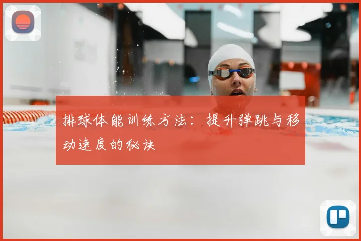 排球体能训练方法:提升弹跳与移动速度的秘诀