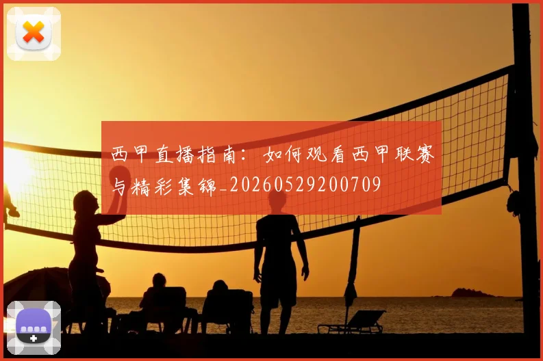 西甲直播指南:如何观看西甲联赛与精彩集锦_20260529200709