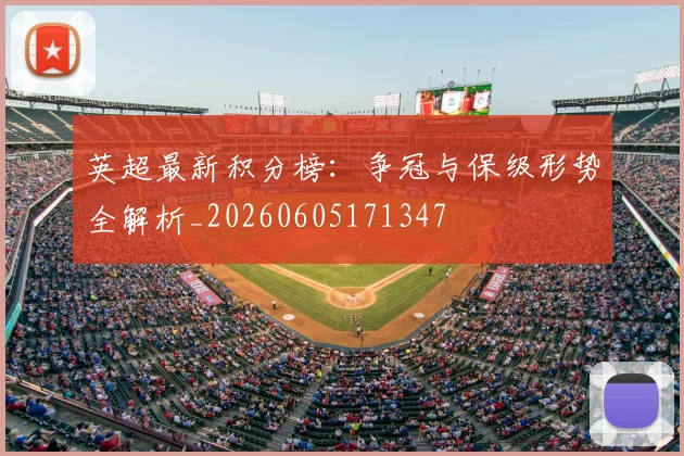 英超最新积分榜：争冠与保级形势全解析_20260605171347