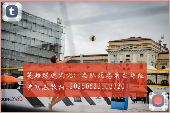 英超球迷文化：各队死忠看台与经典助威歌曲_20260523113720