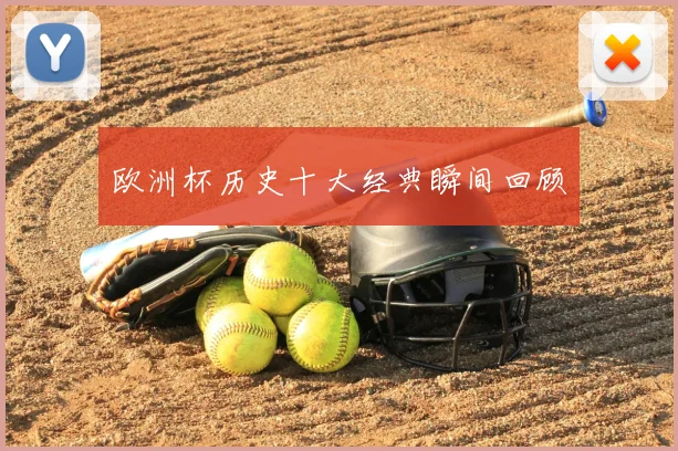 欧洲杯历史十大经典瞬间回顾
